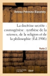 La doctrine secrète : cosmogénèse : synthèse de la science. Partie 2-partie 3 : de la religion et de la philosophie book