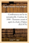Conférences sur la vie surnaturelle, prêchées dans la chapelle de Sainte-Valère : pendant le carême de 1878. Carême de 1880 : l'homme avant et après la chute d'Adam book