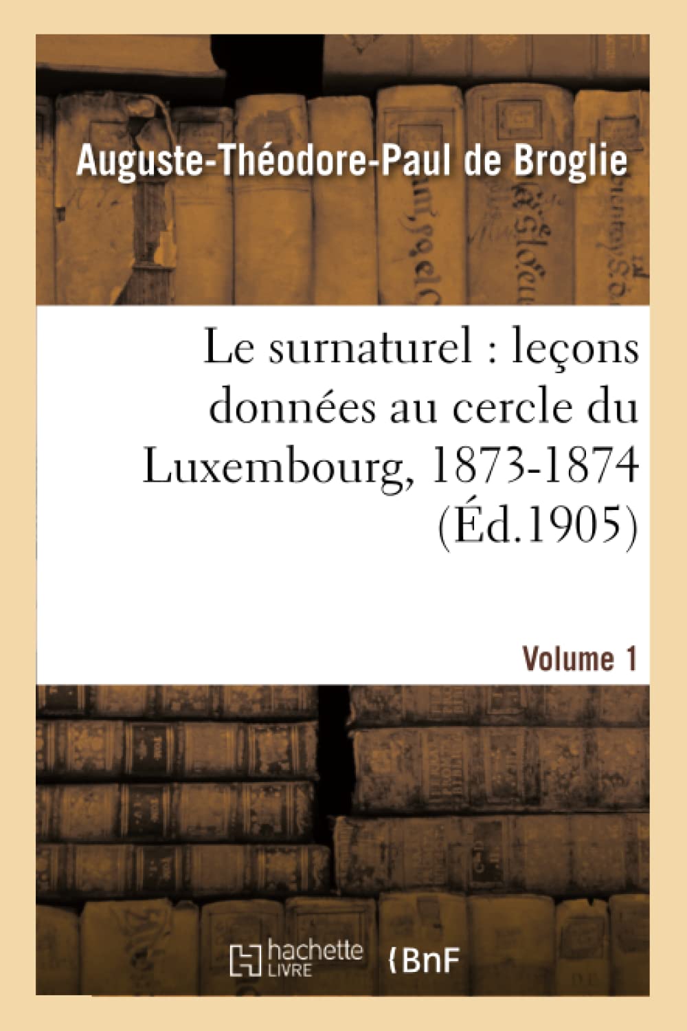 Le surnaturel : leçons données au cercle du Luxembourg, 1873-1874. Volume 1 book