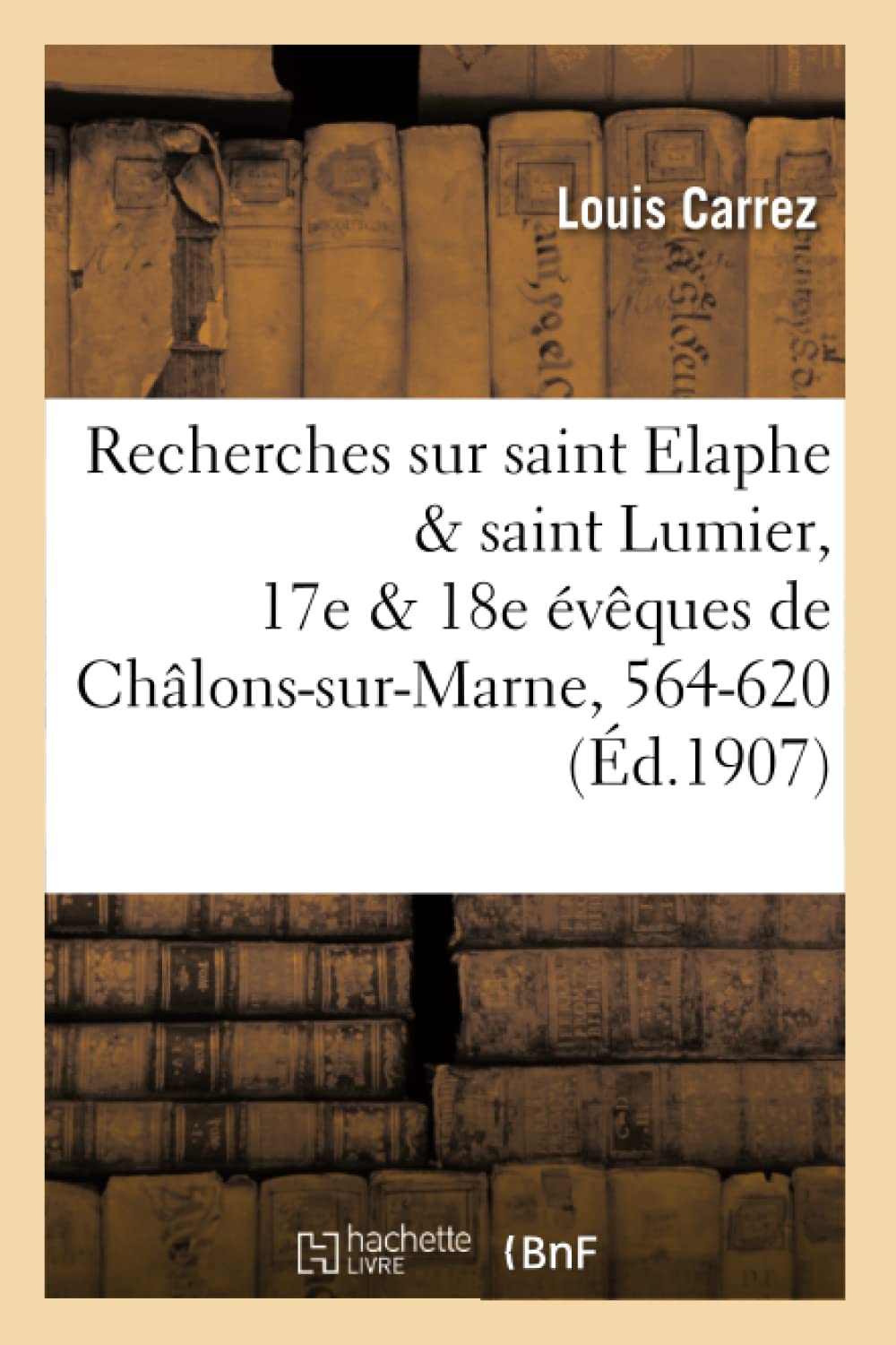 Recherches sur saint Elaphe & saint Lumier, 17e & 18e évêques de Châlons-sur-Marne, 564-620 book