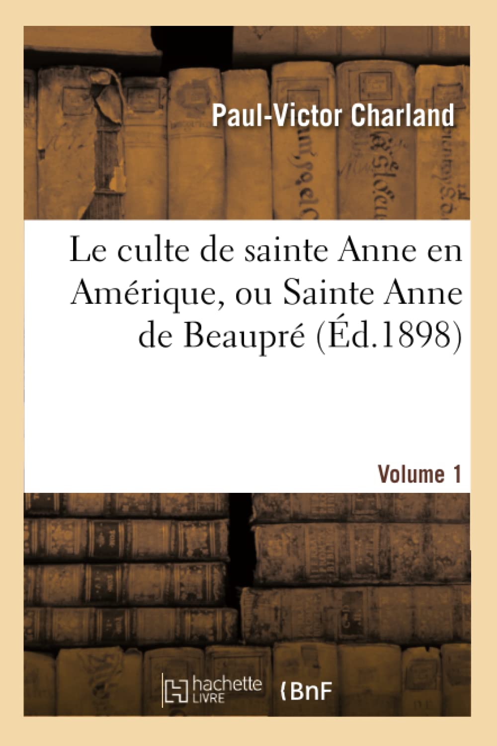 Le culte de sainte Anne en Amérique, ou Sainte Anne de Beaupré. Volume 1 book