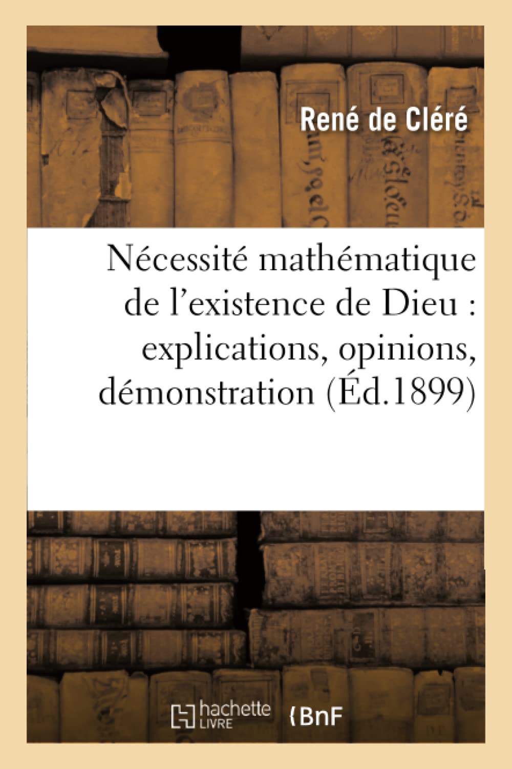 Nécessité mathématique de l'existence de Dieu : explications, opinions, démonstration book