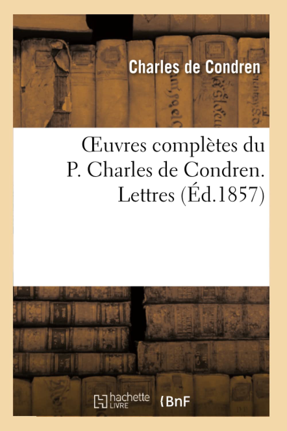 Oeuvres complètes du P. Charles de Condren. Lettres book