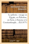 Le pèlerin : voyage en Egypte, en Palestine, en Syrie, à Smyrne et à Constantinople book