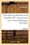 Paris dans sa splendeur sous Napoléon III : monuments, vues, scènes historiques. Volume 3,Partie 2 : descriptions et histoire book