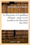 Le Directoire et l'expédition d'Egypte : étude sur les tentatives du Directoire pour communiquer : avec Bonaparte, le secourir et le ramener book