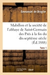 Mabillon et la société de l'abbaye de Saint-Germain des Prés. Tome 1 : à la fin du dix-septième siècle : 1664-1707 book