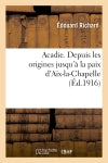 Acadie : reconstitution d'un chapitre perdu de l'histoire d'Amérique : Depuis les origines jusqu'à la paix d'Aix-la-Chapelle book