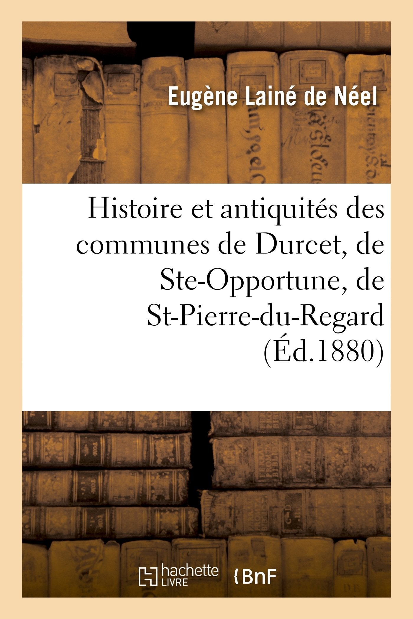 Histoire et antiquités des communes de Durcet, de Ste-Opportune, de St-Pierre-du-Regard book