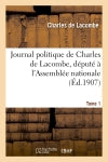 Journal politique de Charles de Lacombe, député à l'Assemblée nationale. Tome 1 Social Sciences