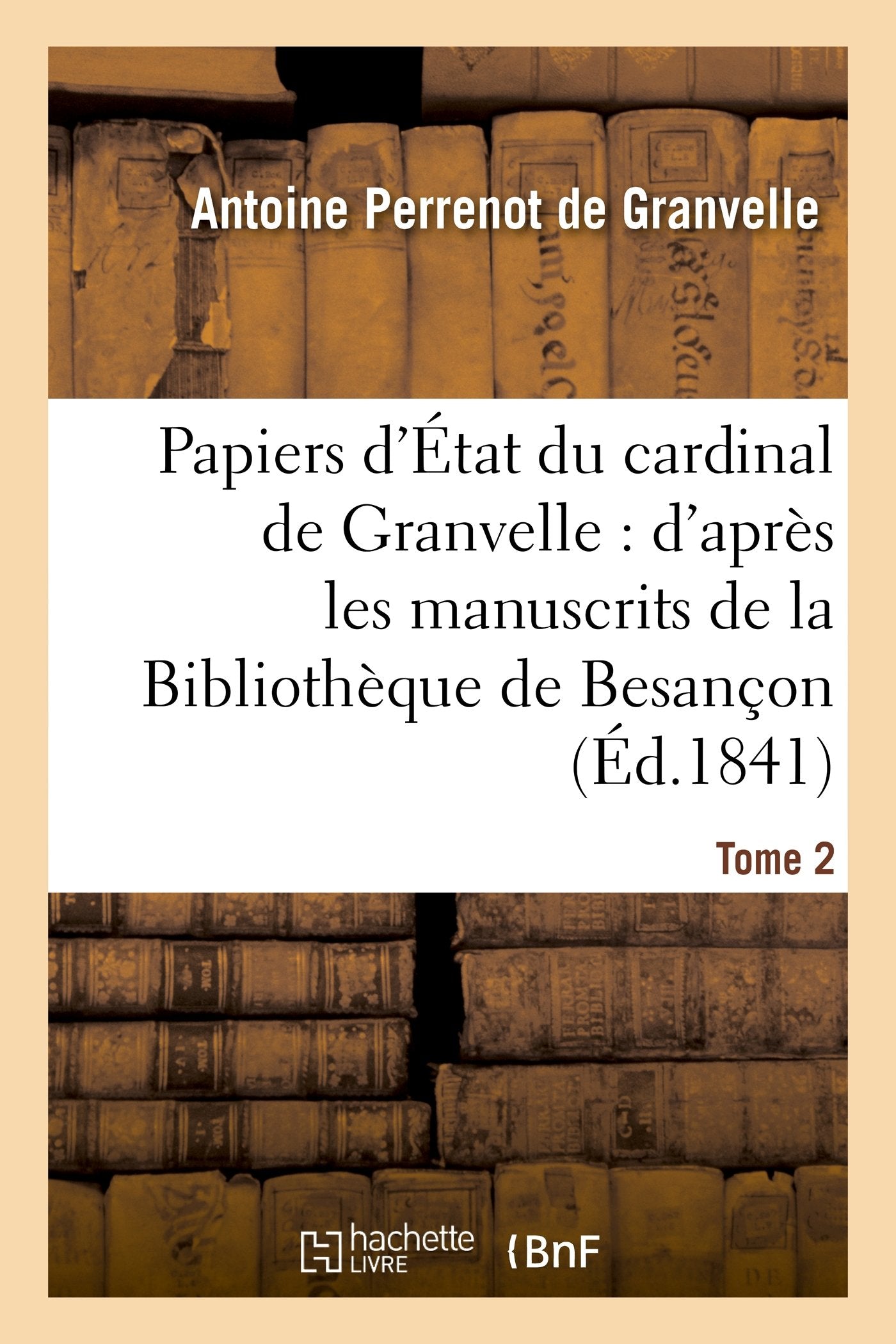 Papiers d'État du cardinal de Granvelle. Tome 2: : d'après les manuscrits de la Bibliothèque de Besançon book