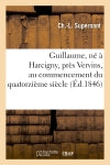 Guillaume, né à Harcigny, près Vervins, au commencement du quatorzième siècle : médecin du roi Charles VI : poème book