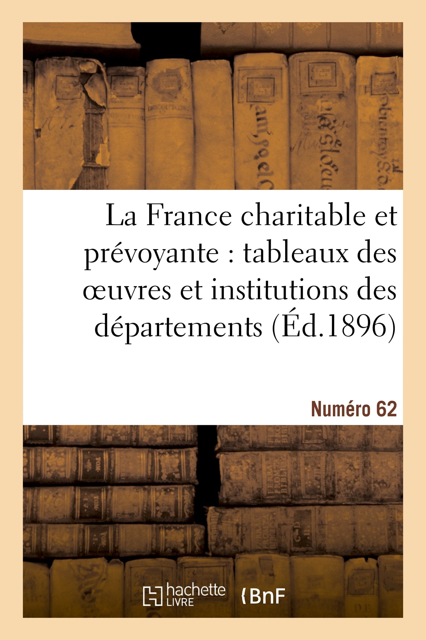 La France charitable et prévoyante : tableaux des oeuvres et institutions des départements: . Numéro 62 book