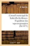 Conseil municipal de Sotteville-lès-Rouen. Expédition des sapeurs-pompiers de Sotteville-lès-Rouen : sur Paris, le 24 mai 1871. Compte-rendu dans la séance du 24 juin 1871... book
