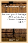 Lettres du général d'Arlanges à M. le président de la Chambre des Députés, en réponse au discours : de M. le rapporteur de la Commission des crédits supplémentaires book