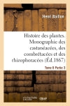 Histoire des plantes. Tome 6, Partie 3, Monographie des castanéacées, des combrétacées : et des rhizophoracées book