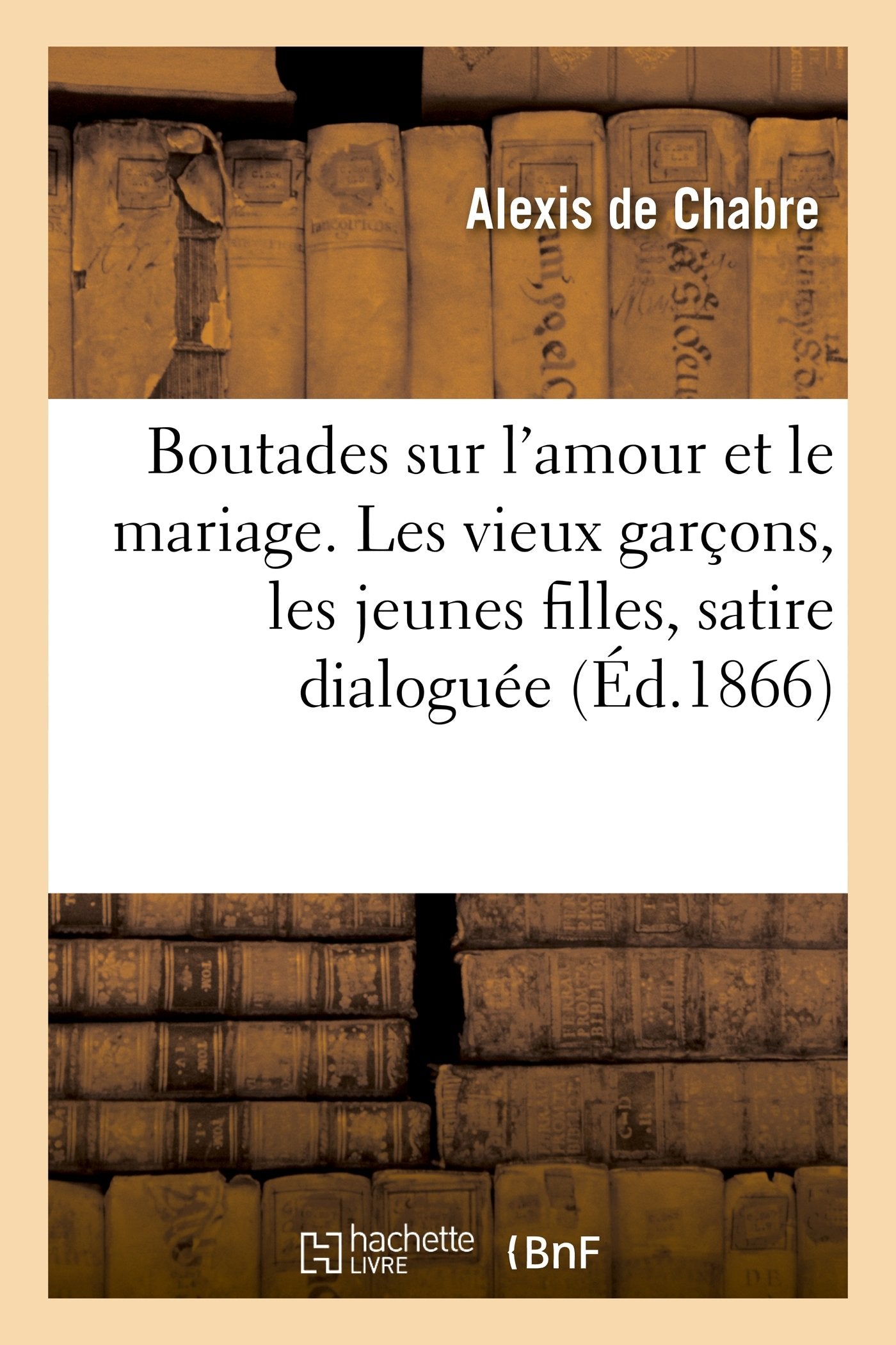 Boutades sur l'amour et le mariage. Les vieux garçons, les jeunes filles, satire dialoguée book