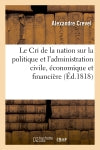 Le Cri de la nation sur la politique et l'administration civile, économique et financière : du ministère depuis deux ans... book