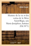 Histoire de la vie et des vertus de la Mère Saint-Régis, née Marie-Joséphine Antoine : dite Chevalon, supérieure des Soeurs Saint-Joseph à Ajaccio book