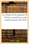 La solution de la question du Tonkin au point de vue des intérêts français book