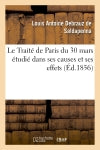 Le Traité de Paris du 30 mars étudié dans ses causes et ses effets, avec un appendice renfermant : le texte du traité... book