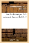 Annales historiques de la maison de France, contenant les traits les plus remarquables de la vie : de Louis XVIII, des princes et princesses de sa famille et du sang royal... book