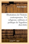 Illustrations de l'histoire contemporaine. Vie religieuse, militaire et politique de Napoléon book
