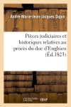 Pièces judiciaires et historiques relatives au procès du duc d'Enghien, avec le Journal : de ce prince depuis l'instant de son arrestation... book