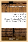 Oraison funèbre de S. A. R. Mgr Charles-Ferdinand d'Artois, fils de France, duc de Berry : dans l'église de Saint-Roch, à Paris book