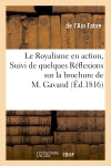 Le Royalisme en action, Suivi de quelques Réflexions sur la brochure de M. Gavand : pour rappeler une vérité trop méconnue book