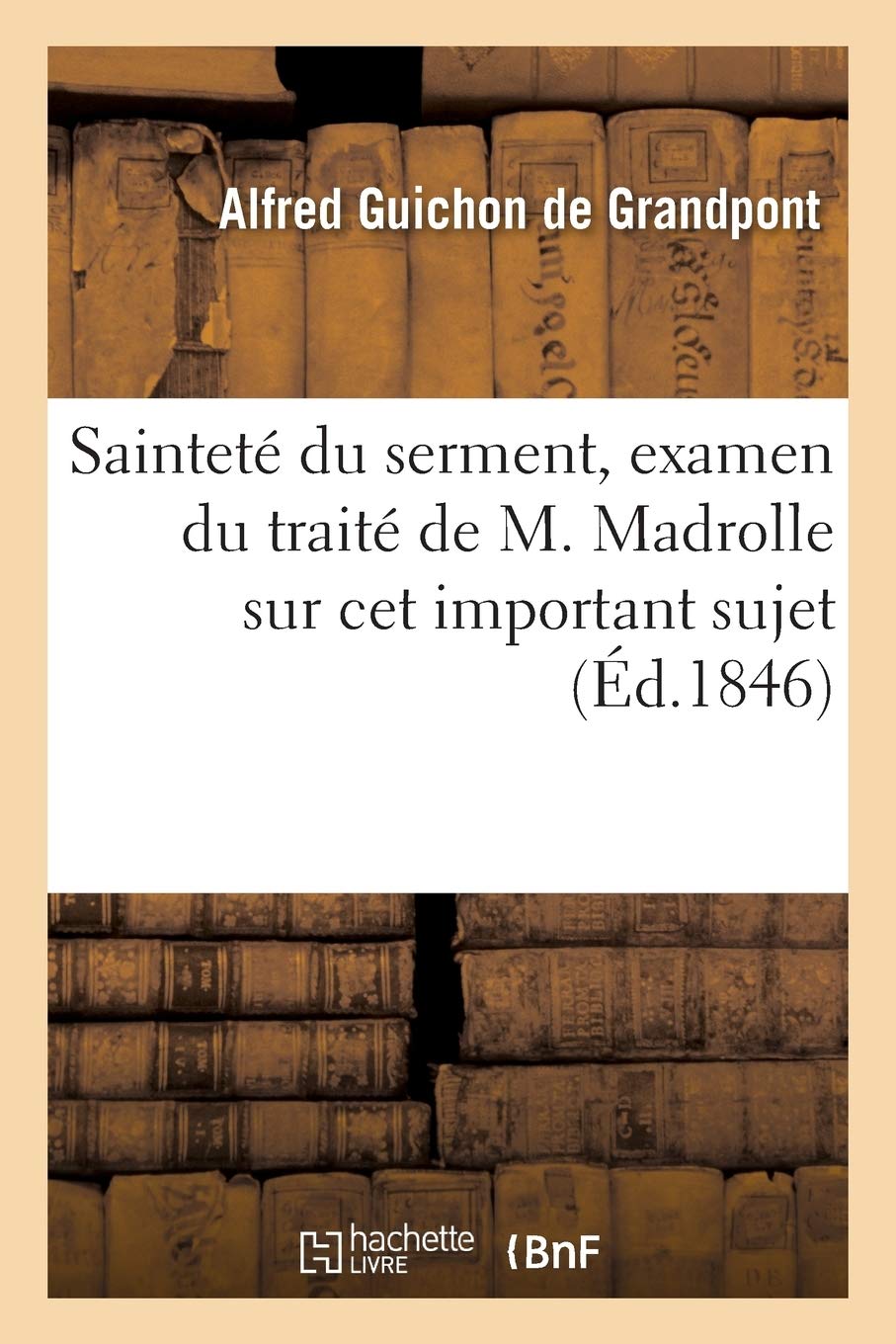 Sainteté Du Serment, Examen Du Traité de M. Madrolle Sur CET Important Sujet (Litterature) Reference Books