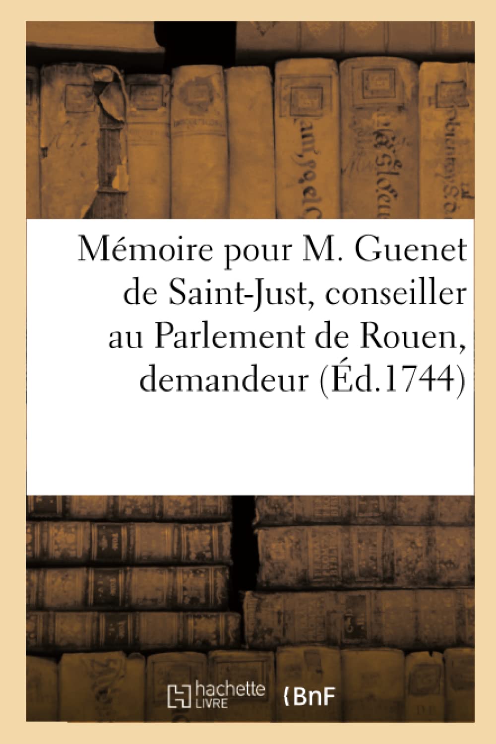 Mémoire pour M. Guenet de Saint-Just, conseiller au Parlement de Rouen, demandeur, book