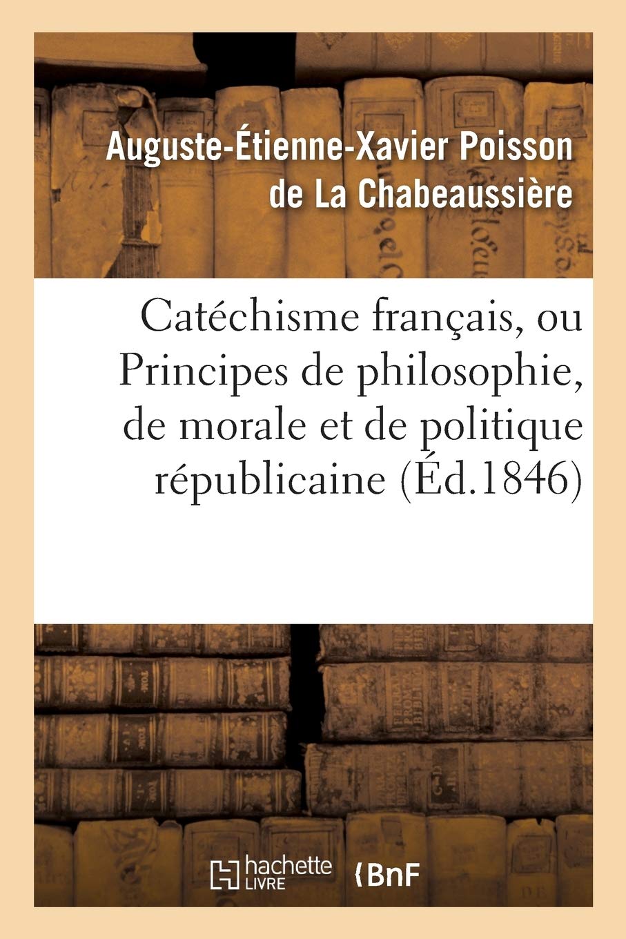Catéchisme français, ou Principes de philosophie, de morale et de politique républicaine: à l'usage des écoles primaires, par La Chabeaussière book