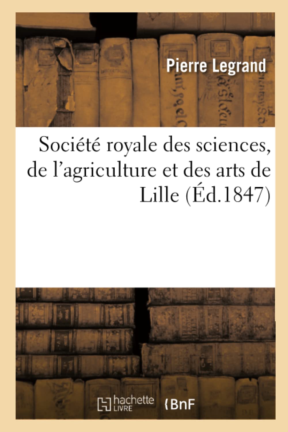 Société royale des sciences, de l'agriculture et des arts de Lille. Rapport lu en séance publique book