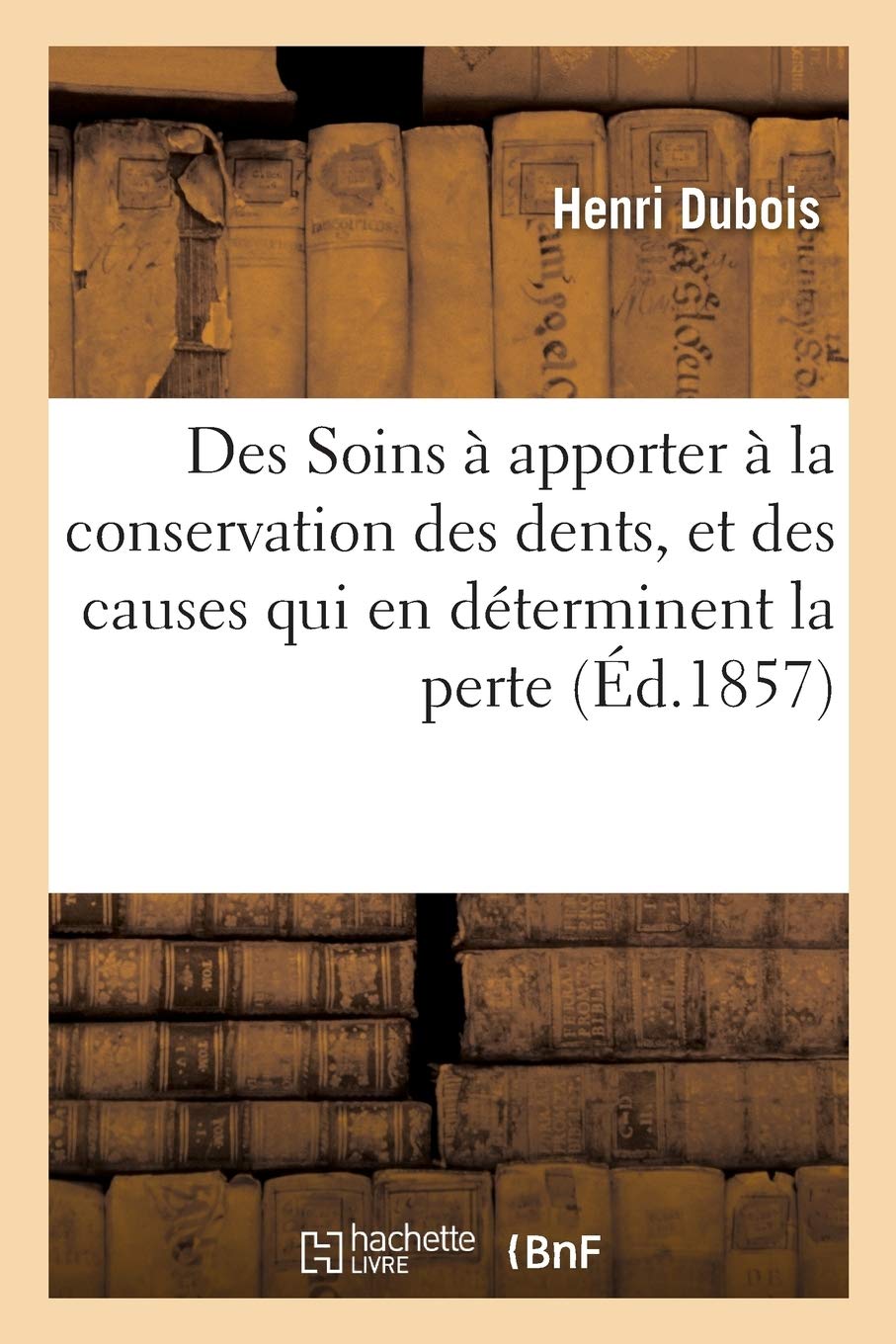Soins à apporter à la conservation des dents, les causes qui en déterminent la perte: suivis de quelques mots sur la direction des dents chez les enfants book