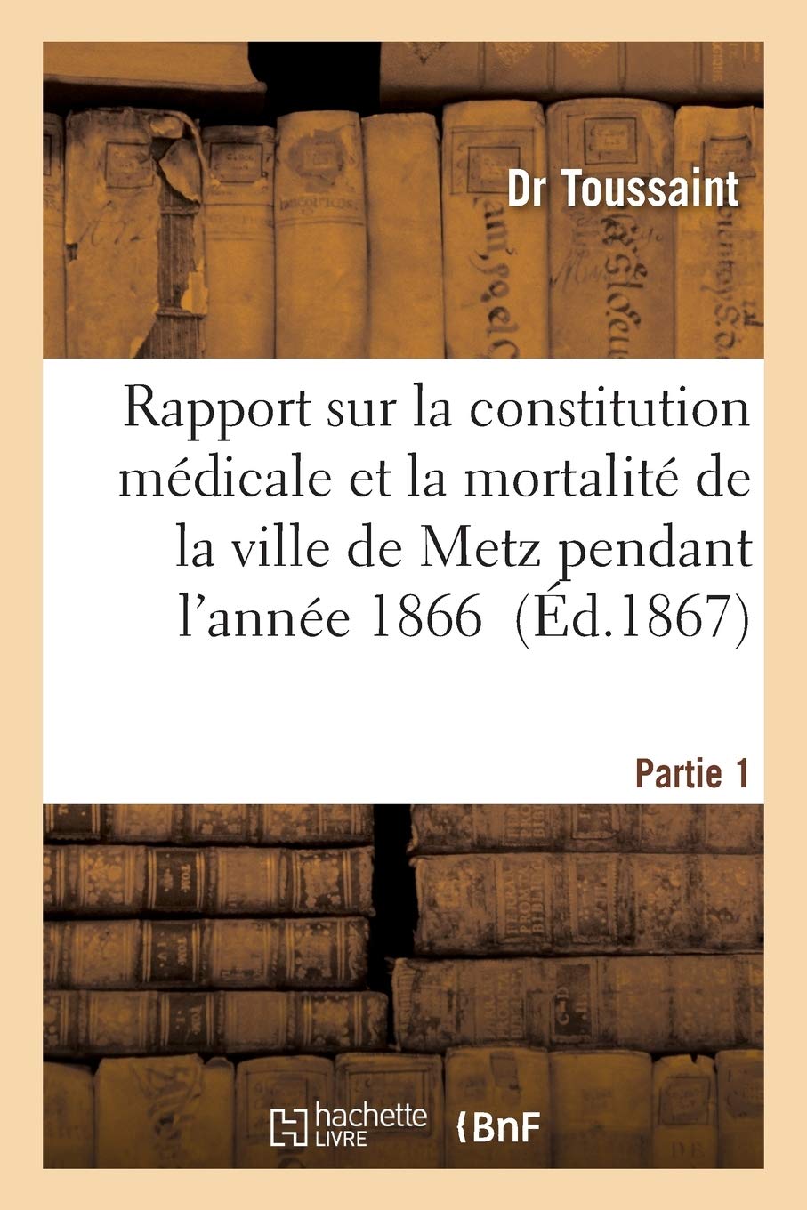 Rapport sur la constitution médicale et la mortalité de la ville de Metz pendant l'année Tome 1: 1866 Rapport sur l'épidémie cholérique qui a régné en 1866 dans le département de la Moselle book