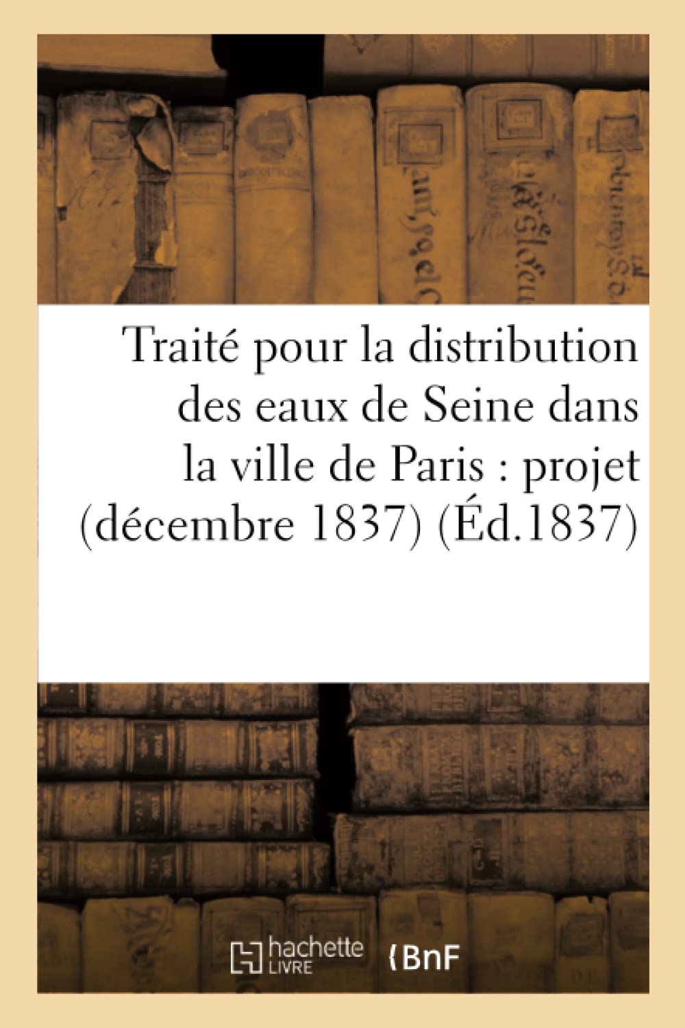 Traité pour la distribution des eaux de Seine dans la ville de Paris : projet décembre 1837 (Savoirs Et Traditions) Medicine