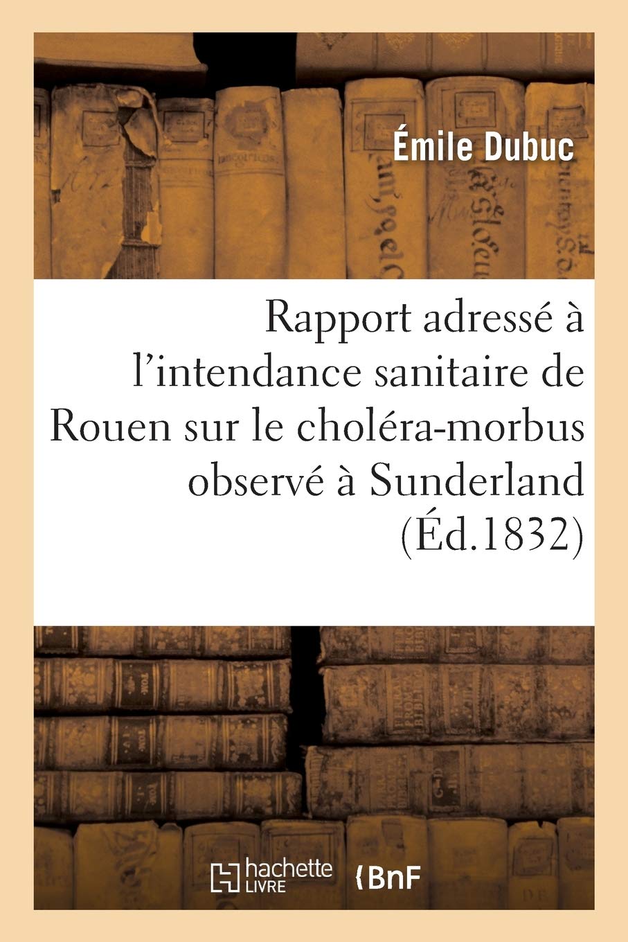 Rapport adressé à l'intendance sanitaire de Rouen sur le choléra-morbus: observé à Sunderland, Newcastle et les environs book