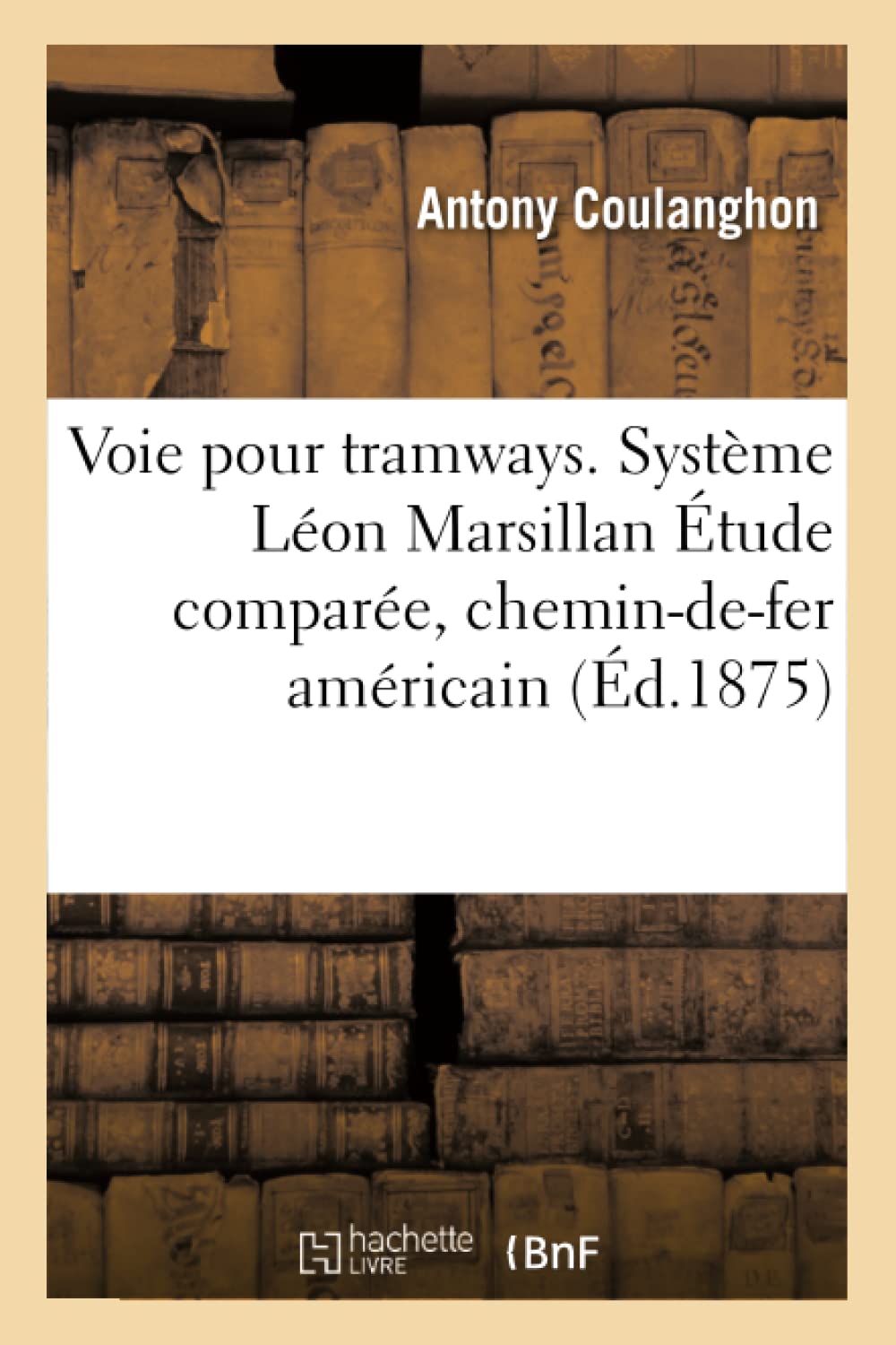 Voie pour tramways. Système Léon Marsillan Étude comparée avec les divers types de book