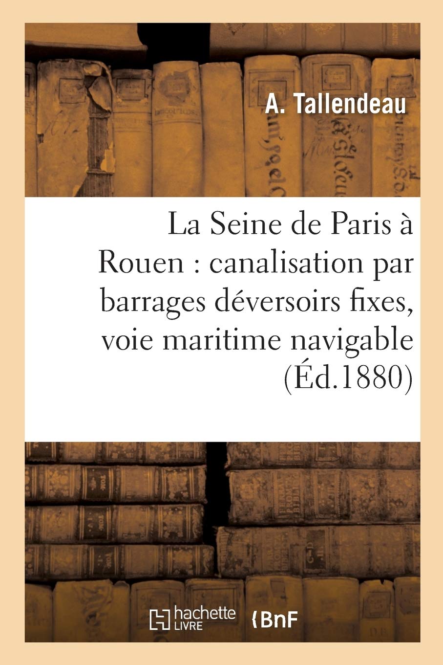 La Seine de Paris à Rouen : canalisation par barrages déversoirs fixes, voie maritime navigable book
