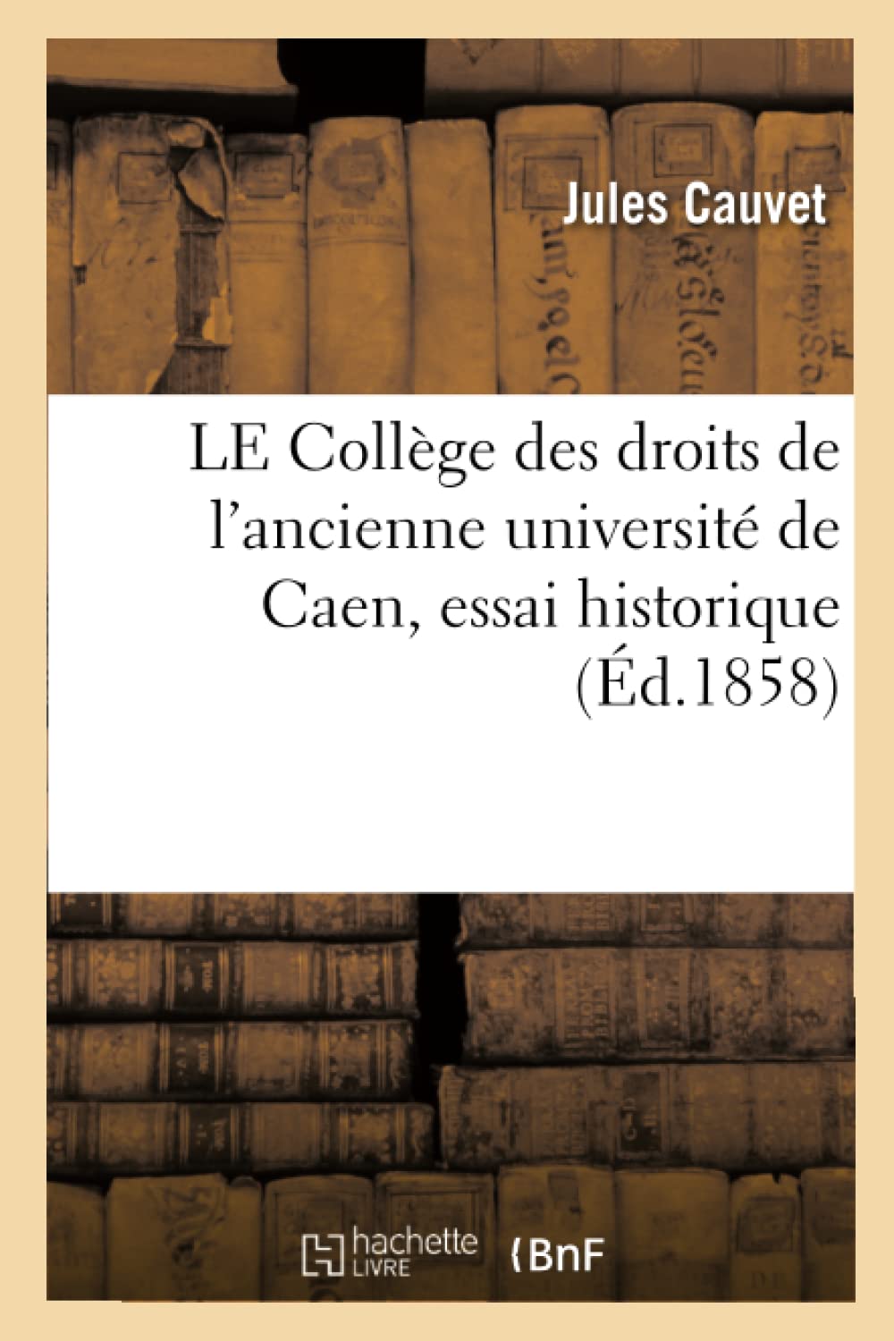 LE Collège des droits de l'ancienne université de Caen, essai historique book