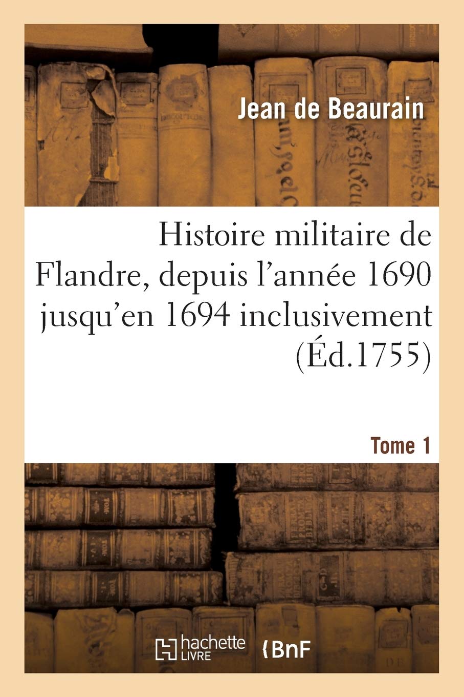 Histoire militaire de Flandre, inclusivement par le chevalier de Beaurain. Tome 1 book