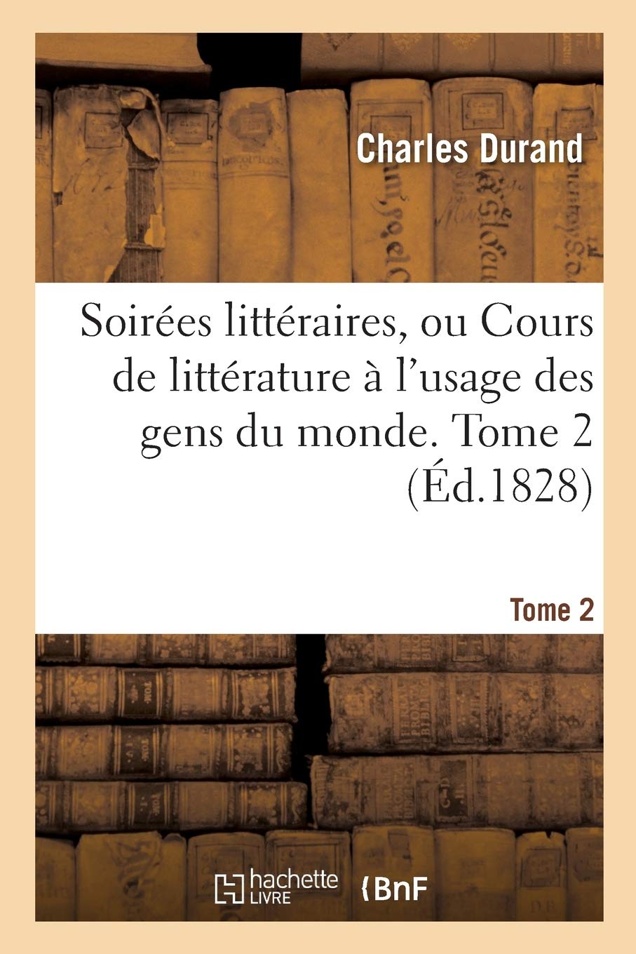 Soirées littéraires, ou Cours de littérature à l'usage des gens du monde. Tome 2 book