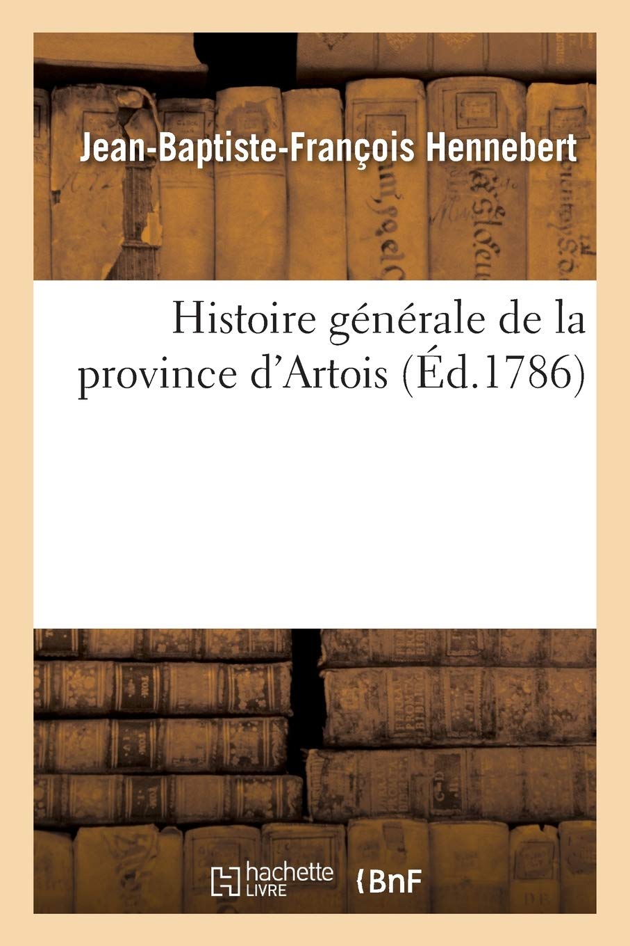 Histoire générale de la province d'Artois, par M. Hennebert, book