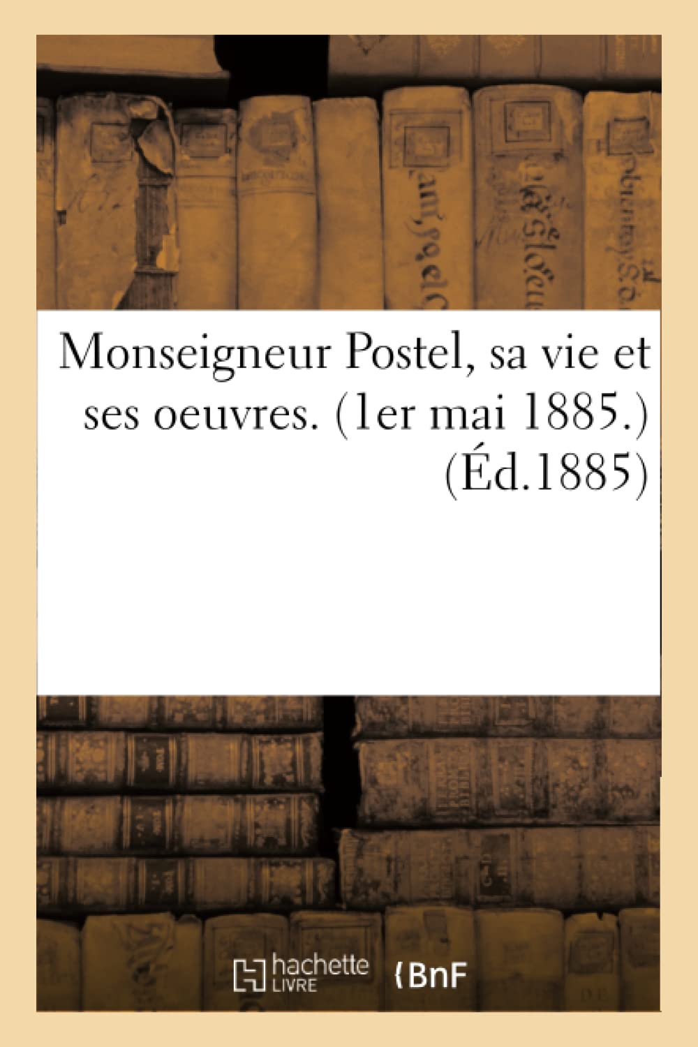 Monseigneur Postel, sa vie et ses oeuvres. (1er mai 1885.) book