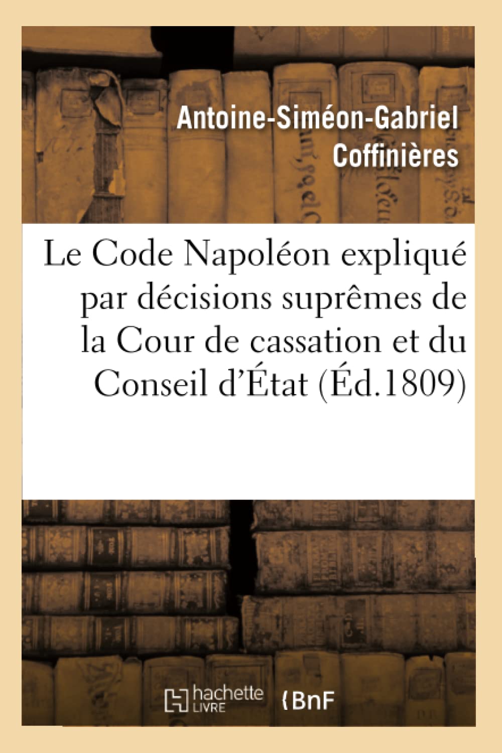 Le Code Napoléon expliqué par les décisions suprêmes de la Cour de cassation et du Conseil d'État book