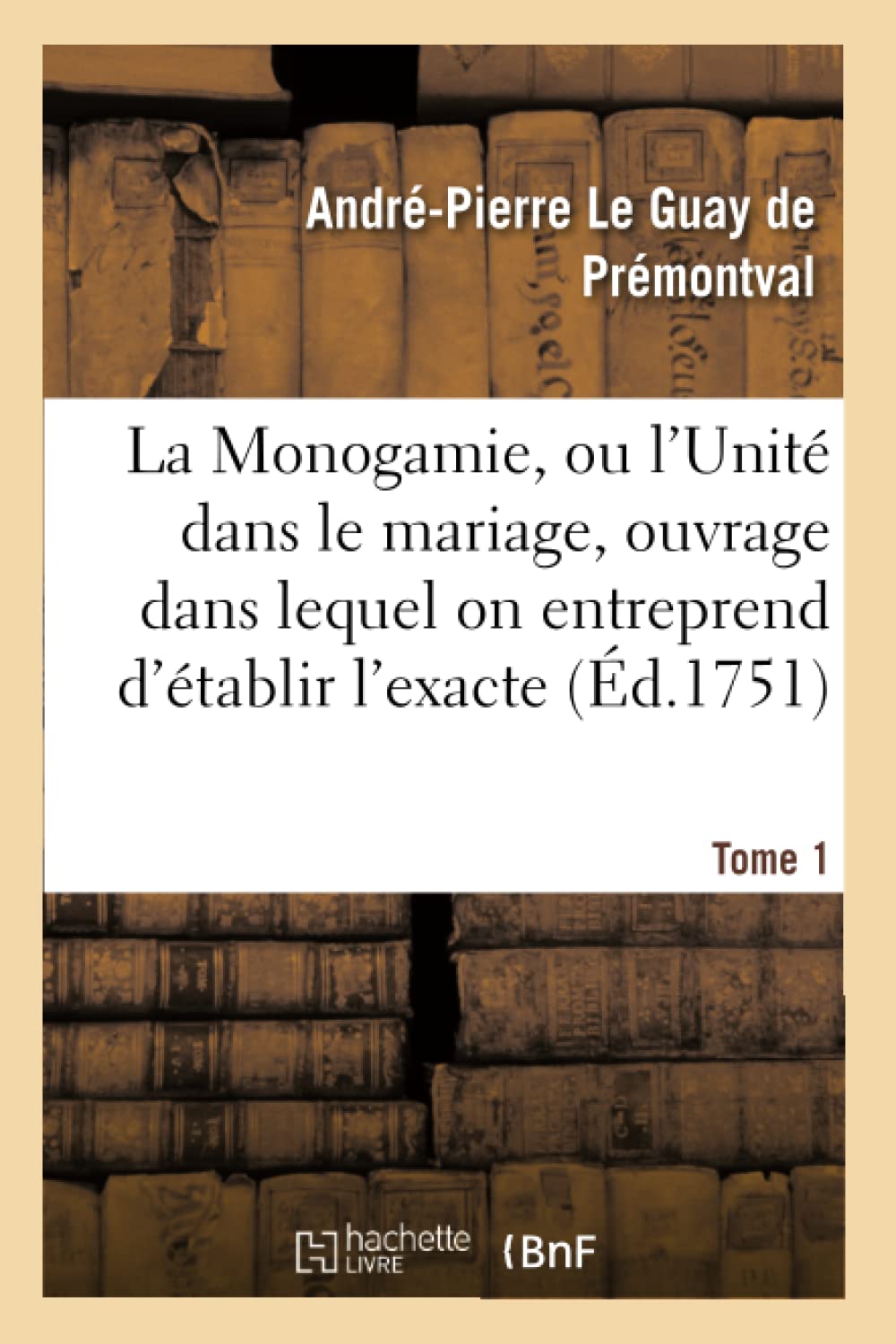 La Monogamie, ou l'Unité dans le mariage, ouvrage dans lequel on entreprend d'établir l'exacte Tome1 book