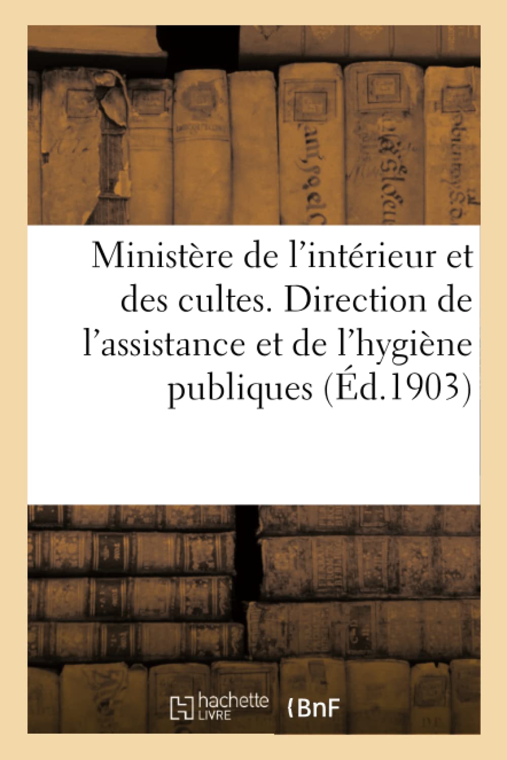 Ministère de l'intérieur et des cultes. Direction de l'assistance et de l'hygiène publiques book
