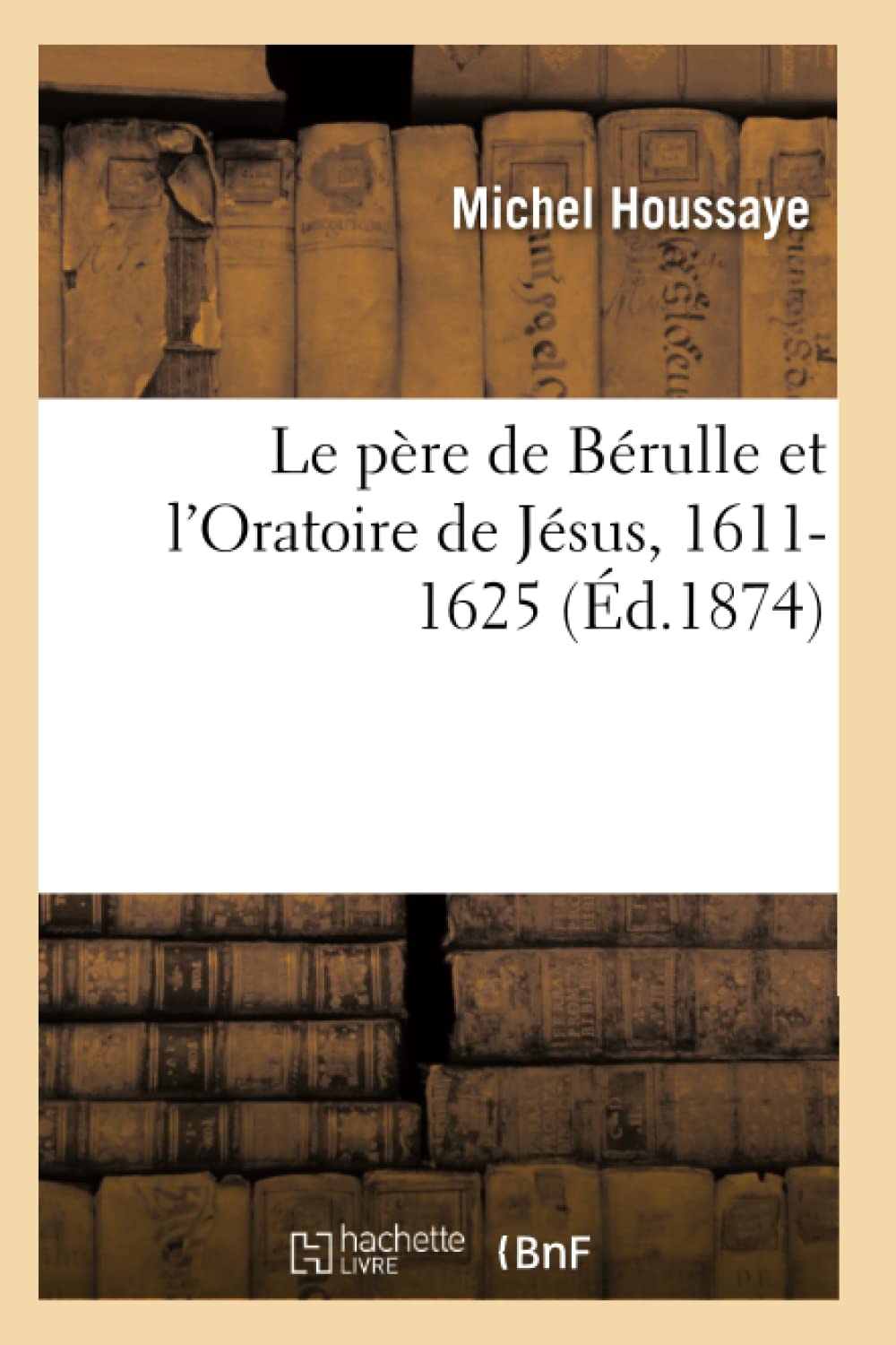 Le père de Bérulle et l'Oratoire de Jésus, 1611-1625 book