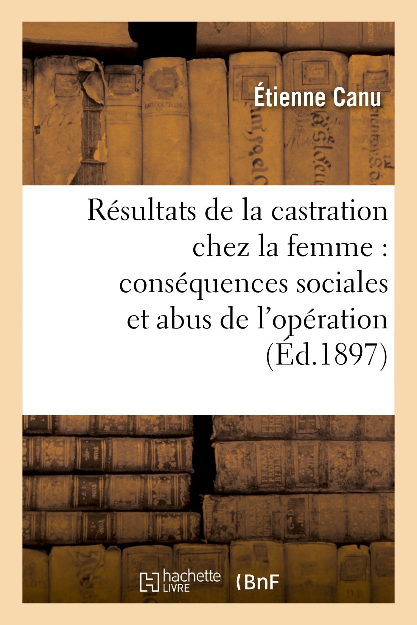 Résultats thérapeutiques de la castration chez la femme. Conséquences sociales et abus d'opération book